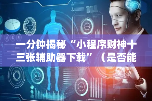 一分钟揭秘“小程序财神十三张辅助器下载”（是否能开挂)
