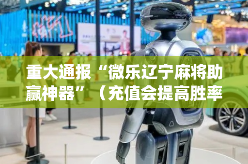 重大通报“微乐辽宁麻将助赢神器”（充值会提高胜率么)
