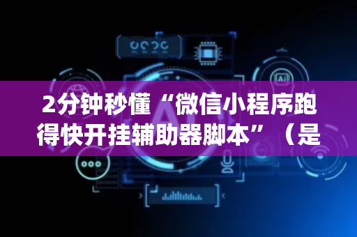 2分钟秒懂“微信小程序跑得快开挂辅助器脚本”（是否能开挂)