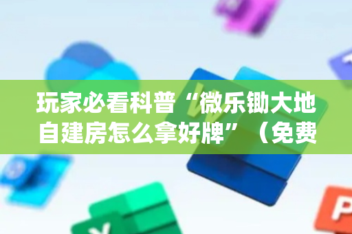 玩家必看科普“微乐锄大地自建房怎么拿好牌”（免费辅助)
