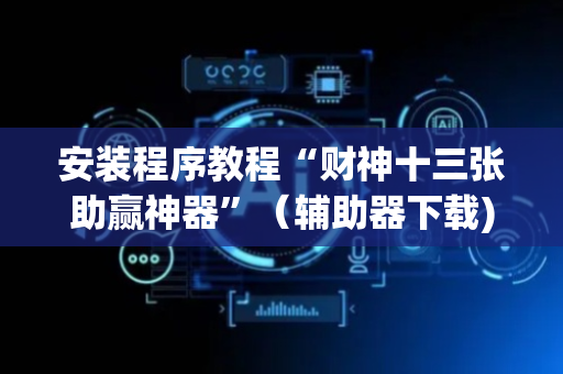 安装程序教程“财神十三张助赢神器”（辅助器下载)