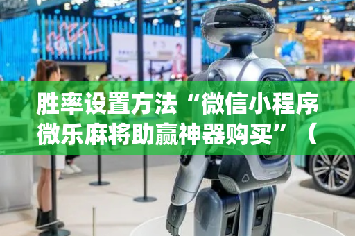 胜率设置方法“微信小程序微乐麻将助赢神器购买”（通用挂软件多少钱)