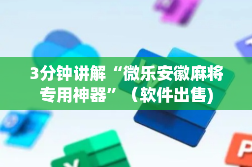 3分钟讲解“微乐安徽麻将专用神器”（软件出售)