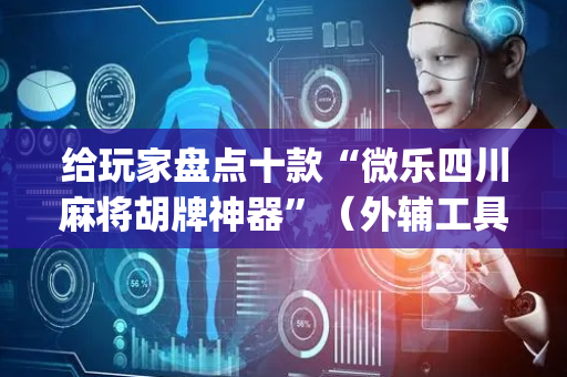 给玩家盘点十款“微乐四川麻将胡牌神器”（外辅工具)