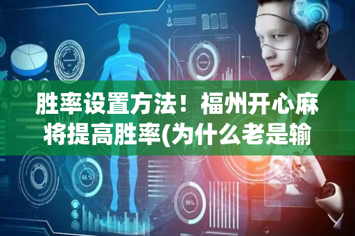 胜率设置方法！福州开心麻将提高胜率(为什么老是输呢)