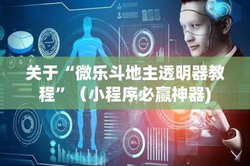 关于“微乐斗地主透明器教程”（小程序必赢神器)