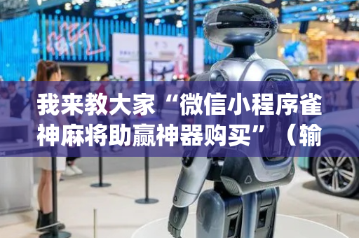 我来教大家“微信小程序雀神麻将助赢神器购买”（输赢有什么规律)