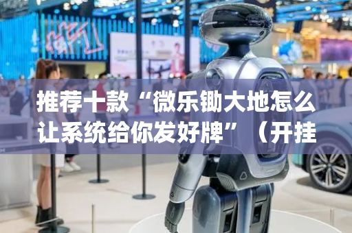 推荐十款“微乐锄大地怎么让系统给你发好牌”（开挂辅助脚本)