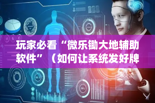 玩家必看“微乐锄大地辅助软件”（如何让系统发好牌)