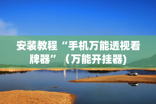 安装教程“手机万能透视看牌器”（万能开挂器)