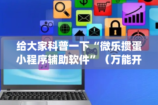 给大家科普一下“微乐掼蛋小程序辅助软件”（万能开挂器)