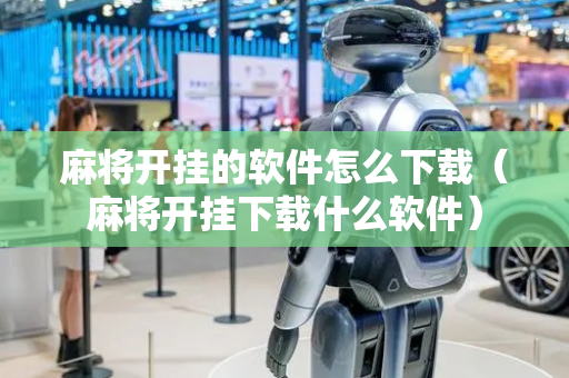麻将开挂的软件怎么下载（麻将开挂下载什么软件）