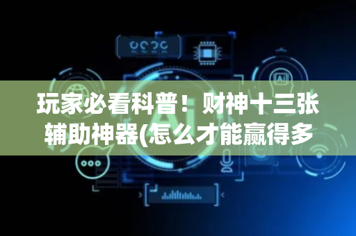玩家必看科普！财神十三张辅助神器(怎么才能赢得多)