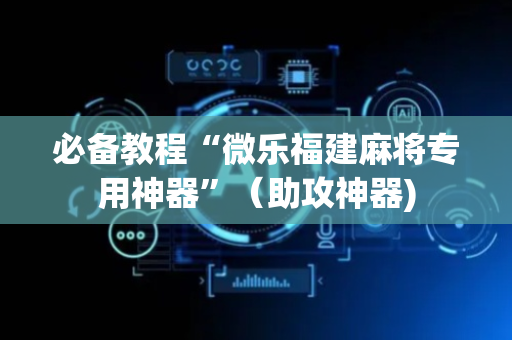 必备教程“微乐福建麻将专用神器”（助攻神器)