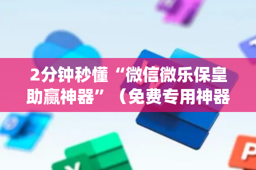2分钟秒懂“微信微乐保皇助赢神器”（免费专用神器)
