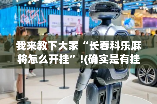 我来教下大家“长春科乐麻将怎么开挂”!(确实是有挂)-抖音