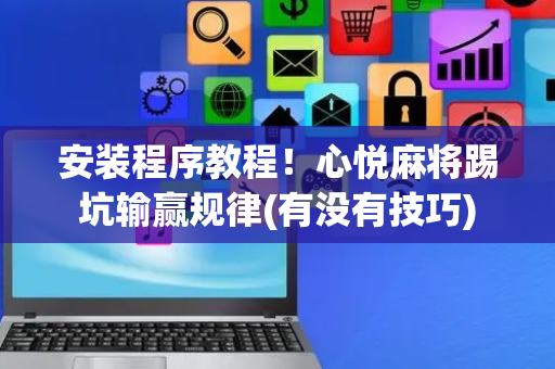 安装程序教程！心悦麻将踢坑输赢规律(有没有技巧)