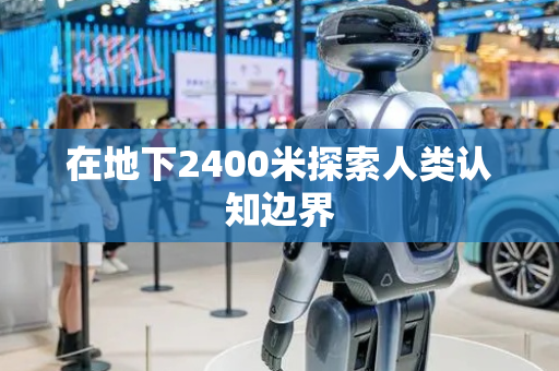 在地下2400米探索人类认知边界
