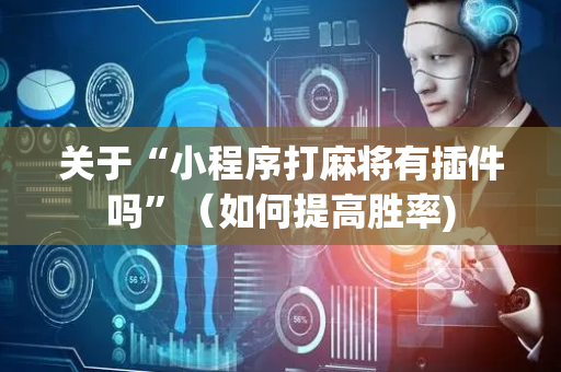 关于“小程序打麻将有插件吗”（如何提高胜率)