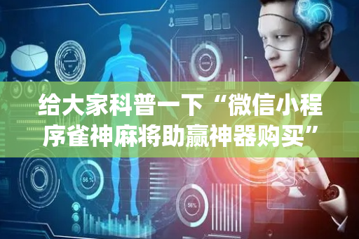 给大家科普一下“微信小程序雀神麻将助赢神器购买”（为什么有人一直赢)