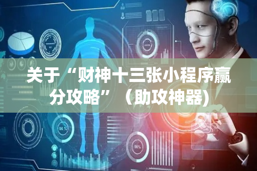 关于“财神十三张小程序赢分攻略”（助攻神器)