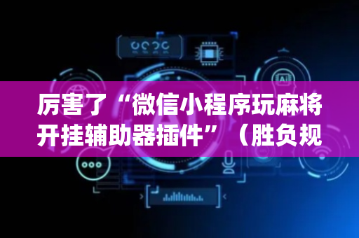 厉害了“微信小程序玩麻将开挂辅助器插件”（胜负规律拿好牌)