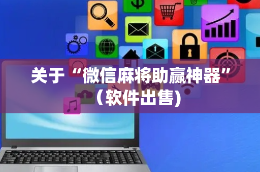 关于“微信麻将助赢神器”（软件出售)