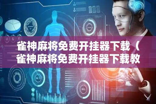 雀神麻将免费开挂器下载（雀神麻将免费开挂器下载教程）