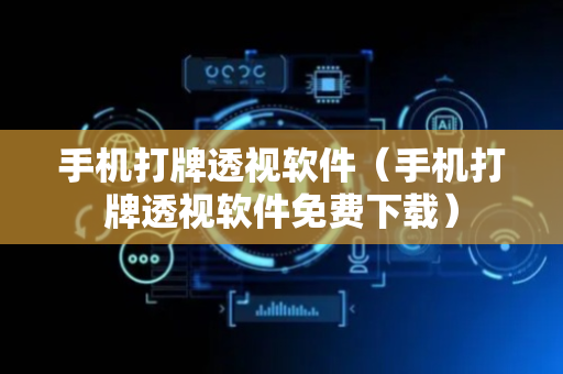 手机打牌透视软件（手机打牌透视软件免费下载）