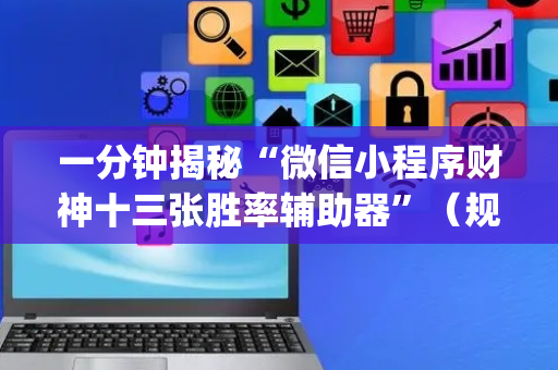 一分钟揭秘“微信小程序财神十三张胜率辅助器”（规律确实有挂)