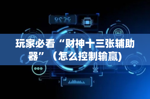 玩家必看“财神十三张辅助器”（怎么控制输赢)