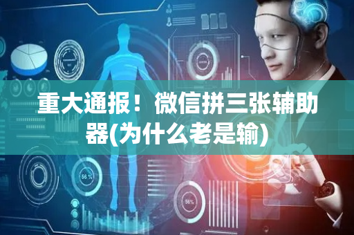 重大通报！微信拼三张辅助器(为什么老是输)