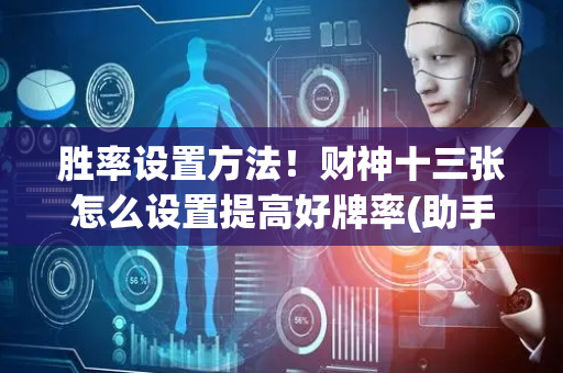胜率设置方法！财神十三张怎么设置提高好牌率(助手神器外辅工具)