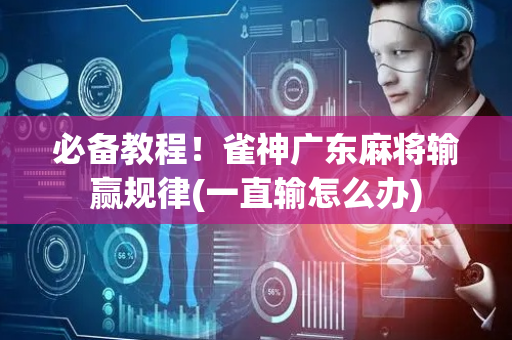 必备教程！雀神广东麻将输赢规律(一直输怎么办)