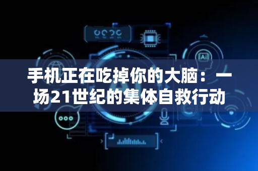 手机正在吃掉你的大脑：一场21世纪的集体自救行动