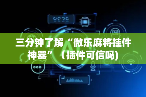 三分钟了解“微乐麻将挂件神器”（插件可信吗)