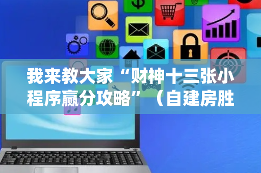 我来教大家“财神十三张小程序赢分攻略”（自建房胜负规律)
