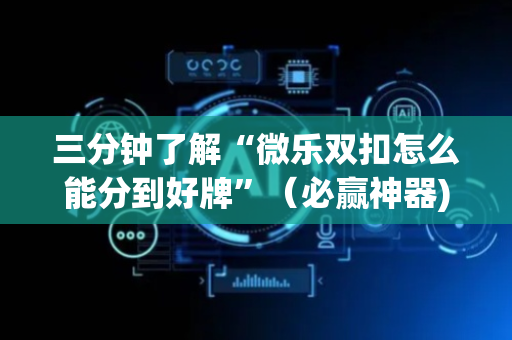 三分钟了解“微乐双扣怎么能分到好牌”（必赢神器)