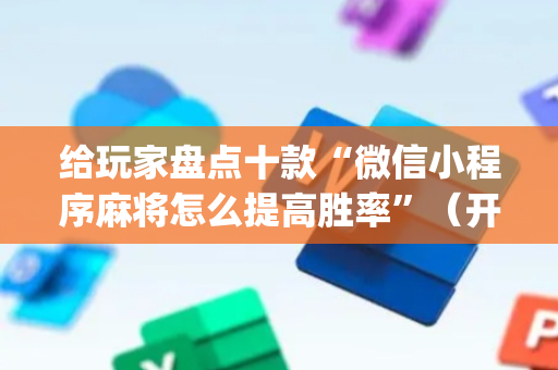 给玩家盘点十款“微信小程序麻将怎么提高胜率”（开挂辅助插件)