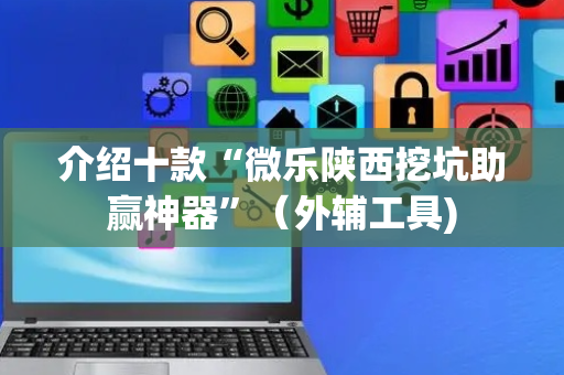 介绍十款“微乐陕西挖坑助赢神器”（外辅工具)