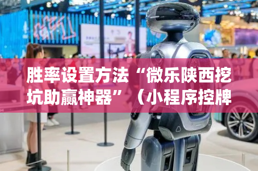胜率设置方法“微乐陕西挖坑助赢神器”（小程序控牌器)