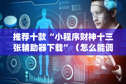 推荐十款“小程序财神十三张辅助器下载”（怎么能调好牌)