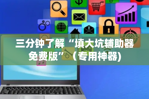 三分钟了解“填大坑辅助器免费版”（专用神器)