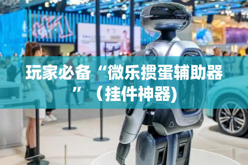 玩家必备“微乐掼蛋辅助器”（挂件神器)