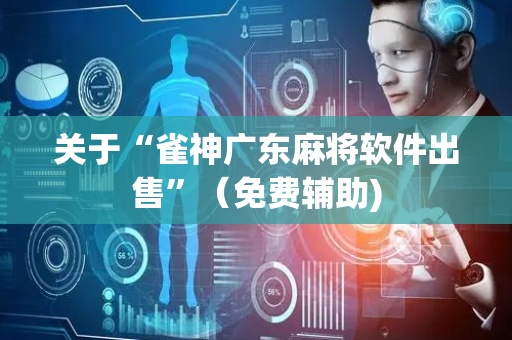 关于“雀神广东麻将软件出售”（免费辅助)
