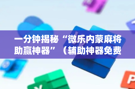 一分钟揭秘“微乐内蒙麻将助赢神器”（辅助神器免费)
