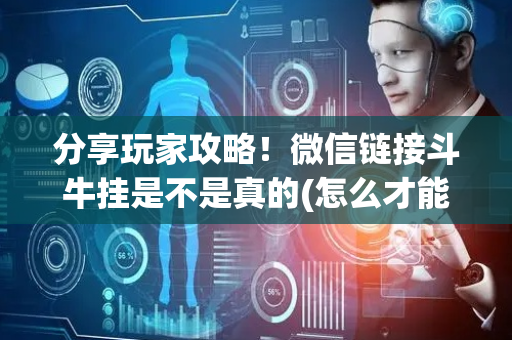 分享玩家攻略！微信链接斗牛挂是不是真的(怎么才能赢得多)