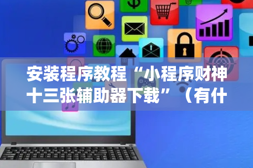 安装程序教程“小程序财神十三张辅助器下载”（有什么规律)