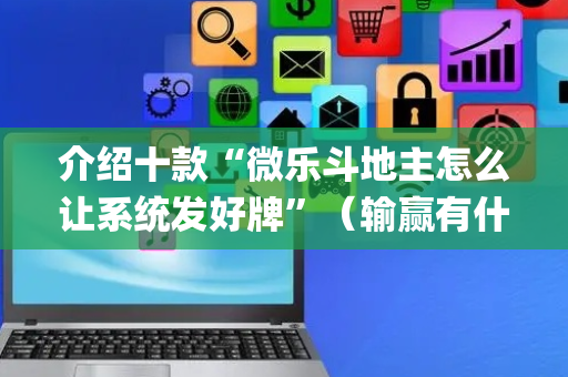 介绍十款“微乐斗地主怎么让系统发好牌”（输赢有什么规律)