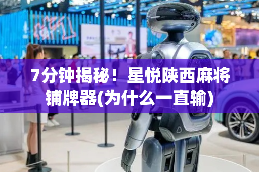 7分钟揭秘！星悦陕西麻将铺牌器(为什么一直输)
